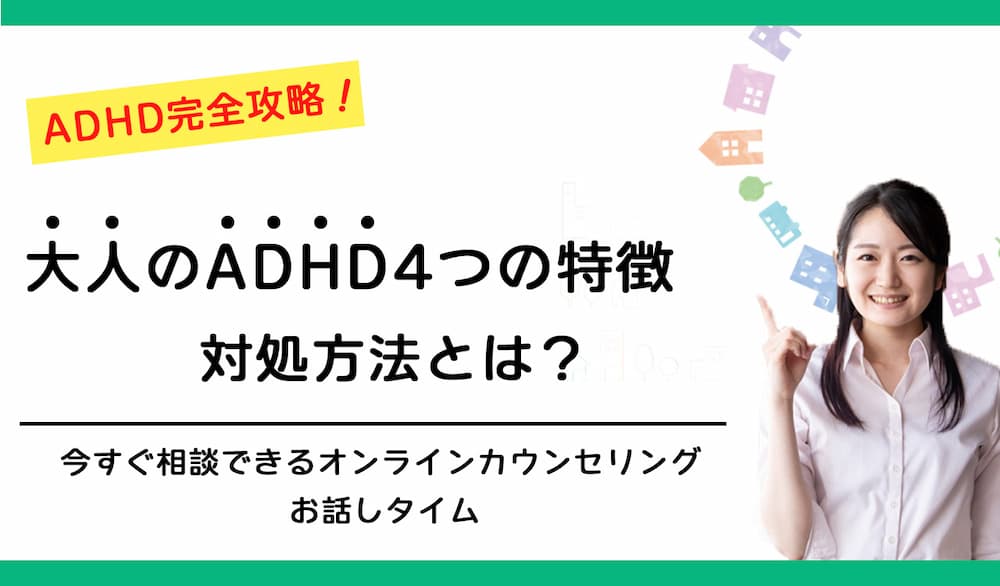 大人のADHD4つの特徴を徹底解説！ADHDかもと感じた時の対処方法とは？ お話しタイム